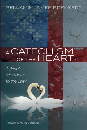 A Catechism of the Heart: A Jesuit Missioned to the Laity