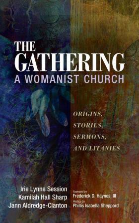 The Gathering A Womanist Church: Origins Stories Sermons and Litanies