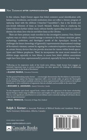 Reading Revelation After Supersessionism: An Apocalyptic Journey of Socially Identifying John's Multi-Ethnic Ekklēsiai with the Ekklēsia of Israel (New Testament After Supersessionism)