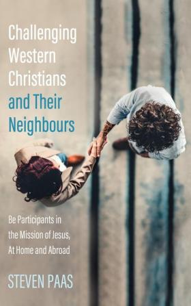 Challenging Western Christians and Their Neighbours: Be Participants in the Mission of Jesus at Home and Abroad