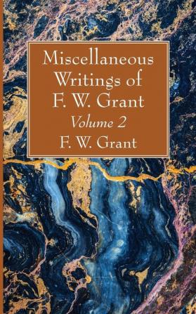 Miscellaneous Writings of F. W. Grant Volume 2