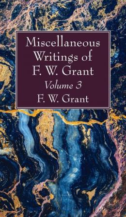 Miscellaneous Writings of F. W. Grant Volume 3