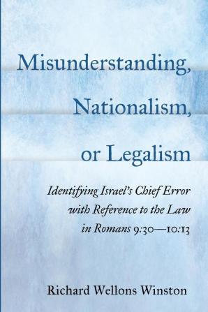 Misunderstanding Nationalism or Legalism: Identifying Israel's Chief Error with Reference to the Law in Romans 9:30--10:13