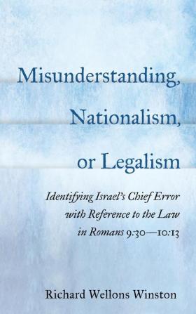 Misunderstanding Nationalism or Legalism: Identifying Israel's Chief Error with Reference to the Law in Romans 9:30--10:13