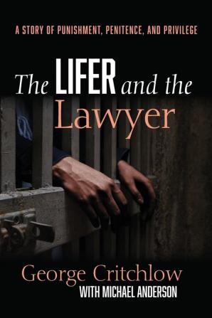 The Lifer and the Lawyer: A Story of Punishment Penitence and Privilege