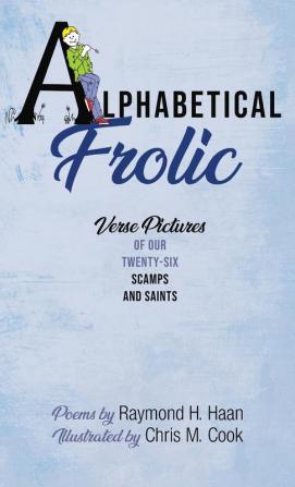 Alphabetical Frolic: Verse Pictures of Our Twenty-Six Scamps and Saints