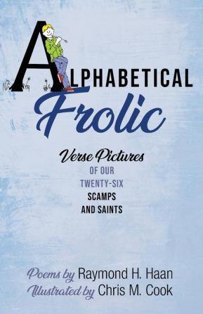 Alphabetical Frolic: Verse Pictures of Our Twenty-Six Scamps and Saints