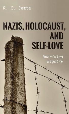 Nazis Holocaust and Self-Love: Unbridled Bigotry