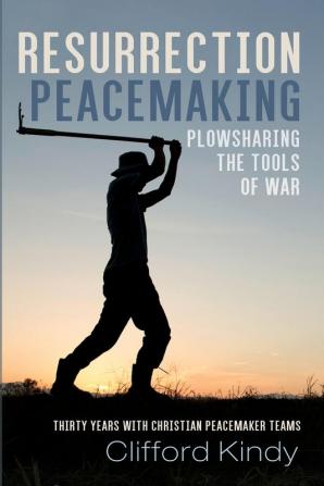 Resurrection Peacemaking: Plowsharing the Tools of War