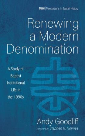 Renewing a Modern Denomination: A Study of Baptist Institutional Life in the 1990s: 16 (Monographs in Baptist History)