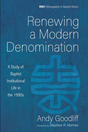 Renewing a Modern Denomination: A Study of Baptist Institutional Life in the 1990s: 16 (Monographs in Baptist History)