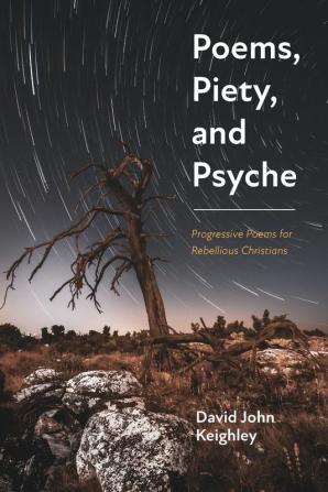 Poems Piety and Psyche: Progressive Poems for Rebellious Christians