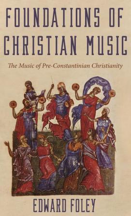 Foundations of Christian Music: The Music of Pre-Constantinian Christianity