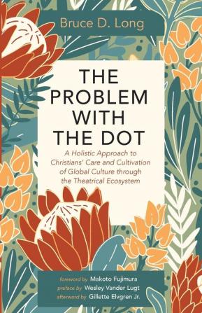 The Problem with The Dot: A Holistic Approach to Christians' Care and Cultivation of Global Culture Through the Theatrical Ecosystem