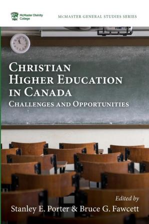 Christian Higher Education in Canada: Challenges and Opportunities: 12 (McMaster General Studies)