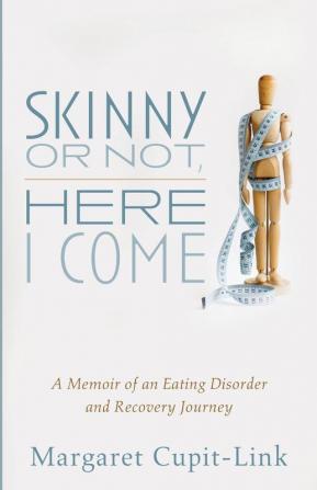 Skinny or Not Here I Come: A Memoir of an Eating Disorder and Recovery Journey