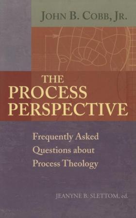 The Process Perspective: Frequently Asked Questions about Process Theology