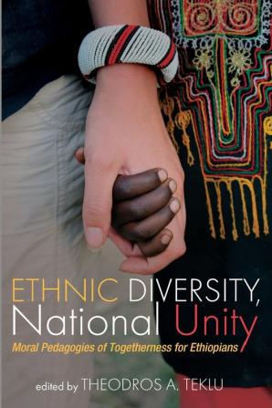 Ethnic Diversity National Unity: Moral Pedagogies of Togetherness for Ethiopians