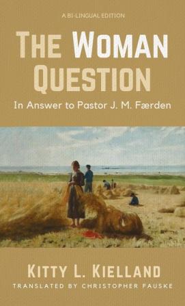 The Woman Question: In Answer to Pastor J. M. Færden: A Bi-Lingual Edition