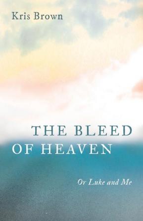 The Bleed of Heaven: Or Luke and Me