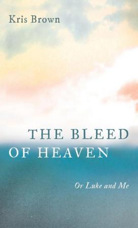 The Bleed of Heaven: Or Luke and Me