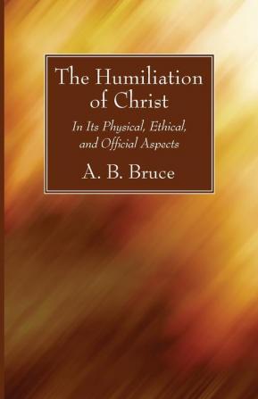 The Humiliation of Christ: In Its Physical Ethical and Official Aspects