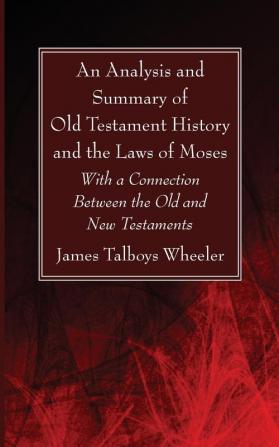 An Analysis and Summary of Old Testament History and the Laws of Moses: With a Connection Between the Old and New Testaments