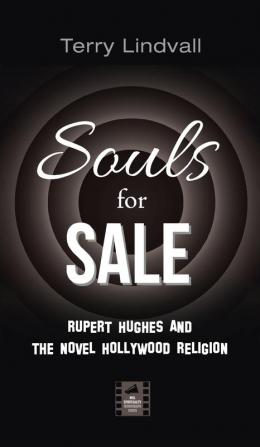 Souls for Sale: Rupert Hughes and the Novel Hollywood Religion (Reel Spirituality Monograph)