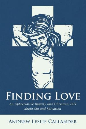 Finding Love: An Appreciative Inquiry Into Christian Talk about Sin and Salvation