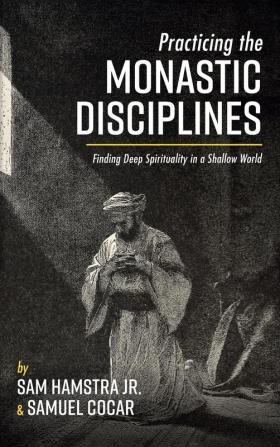 Practicing the Monastic Disciplines: Finding Deep Spirituality in a Shallow World