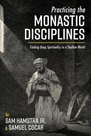 Practicing the Monastic Disciplines: Finding Deep Spirituality in a Shallow World