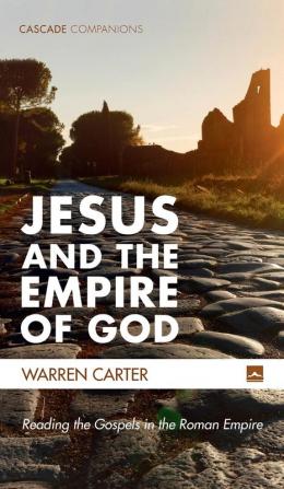 Jesus and the Empire of God: Reading the Gospels in the Roman Empire (Cascade Companions)