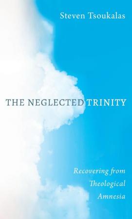 The Neglected Trinity: Recovering from Theological Amnesia