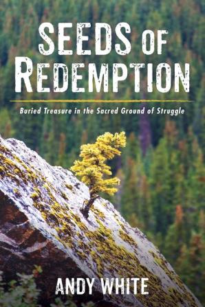 Seeds of Redemption: Buried Treasure in the Sacred Ground of Struggle