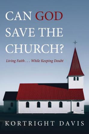 Can God Save the Church?: Living Faith . . . While Keeping Doubt