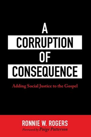 A Corruption of Consequence: Adding Social Justice to the Gospel