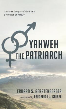 Yahweh the Patriarch: Ancient Images of God and Feminist Theology