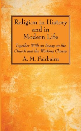 Religion in History and in Modern Life: Together with an Essay on the Church and the Working Classes