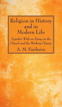 Religion in History and in Modern Life: Together with an Essay on the Church and the Working Classes