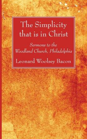 The Simplicity that is in Christ: Sermons to the Woodland Church Philadelphia