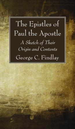 The Epistles of Paul the Apostle: A Sketch of Their Origin and Contents