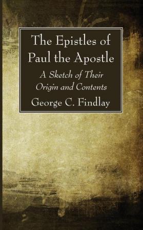 The Epistles of Paul the Apostle: A Sketch of Their Origin and Contents