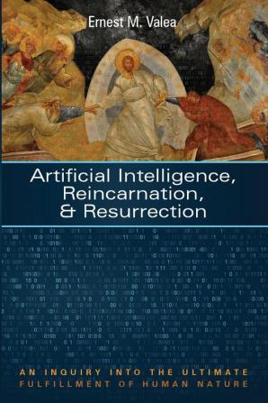 Artificial Intelligence Reincarnation and Resurrection: An Inquiry Into the Ultimate Fulfillment of Human Nature