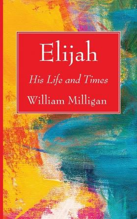 Elijah: His Life and Times