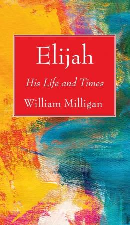 Elijah: His Life and Times