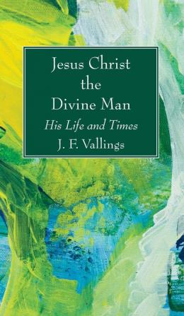 Jesus Christ the Divine Man: His Life and Times