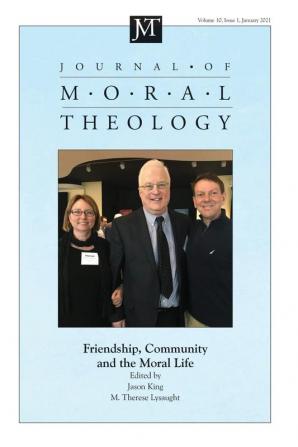 Journal of Moral Theology Volume 10 Issue 1: Friendship Community and the Moral Life