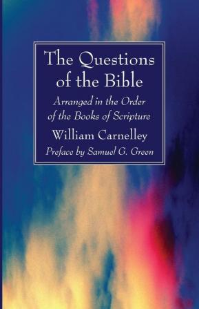 The Questions of the Bible: Arranged in the Order of the Books of Scripture