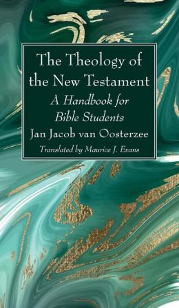 The Theology of the New Testament: A Handbook for Bible Students