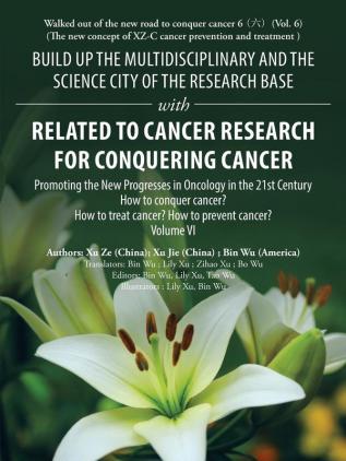 Build up the Multidisciplinary and the Science City of the Research Base with Related to Cancer Research for Conquering Cancer: Promoting the New Progresses in Oncology in the 21St Century Volume Vi